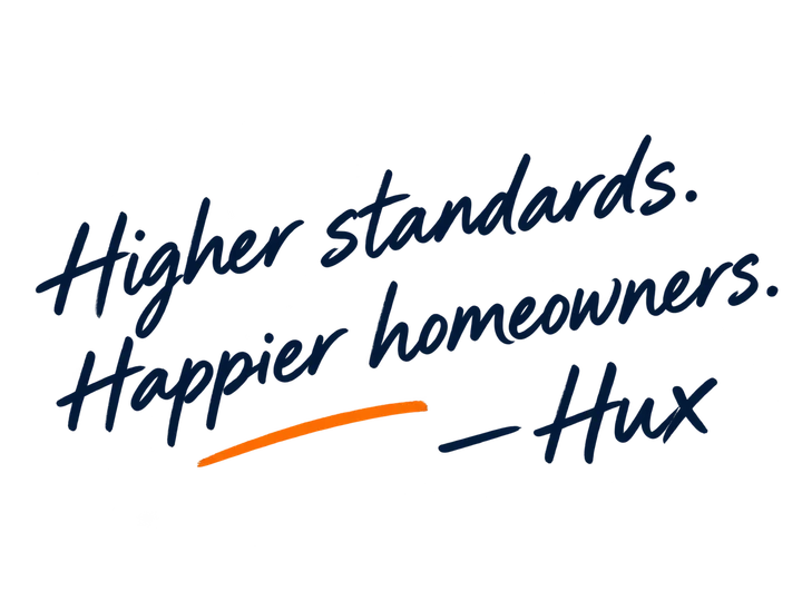 Higher standards. Happier homeowners. — Hux